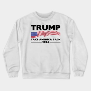 Trump 2024 Take America Back Trump 2024 Crewneck Sweatshirt